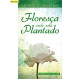 Floresça Onde Está Plantado - Robert H. Schuller - Betania
