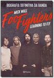 Foo Fighters: Learning to Fly - Biografia Definitiva da Banda - Planeta do brasil - grupo planeta