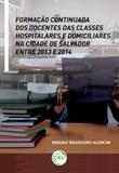 Formação Continuada dos Docentes das Classes Hospitalares e Domiciliares na Cidade de Salvador Entre 2013 E 2014 - Crv