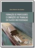 Formação de professores e condições de trabalho em classes multisseria - Appris editora