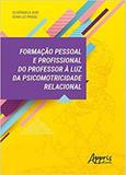 Formação Pessoal e Profissional do Professor à Luz da Psicomotricidade Relacional - Appris editora