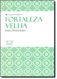 Fortaleza Velha - Coleção Nordestes - Armazem da cultura