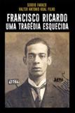Francisco ricardo - uma tragedia esquecida - Lpm