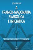 Franco Maçonaria Simbólica e Iniciatica