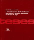 Fraternidade Como Direito Fundamental Entre O Ser E O Dever Ser Na Dialetica Dos Opostos De Hegel, A - Almedina