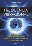 Frequência Vibracional - As Nove Fases da Transformação Pessoal Para Utilizar Todo o Potencial da Energia Interior