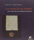 Fundacao Da Norma, A - Para Alem Da Racionalidade Historica - Edipucrs
