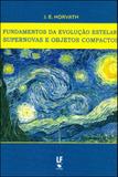 Fundamentos da evoluçao estelar, supernovas e objetos compactos - Lf - livraria da fisica