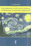Fundamentos da evolucao estelar, supernovas e objetos compactos - Livraria da fisica