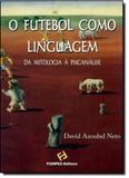 Futebol Como Linguagem, O: Da Mitologia A Psicanálise - Funpec