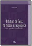 FUTURO DE DEUS NA MISSAO DA ESPERANCA, O- UMA APROXIMAcaO ESCATOLOGICA - Paulinas
