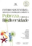 Futuro Sustentável: Uma Nova Economia Para Combater A Pobreza e Valorizar A Biodiversidade - Almedina