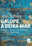 Galope à beira-mar - casos e acasos da política e outras histórias - Leya editora