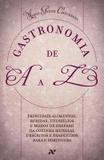 Gastronomia de A A Z - Principais alimentos, bebidas, utensílios e modos de preparo da cozinha mundial descritos e traduzidos para o português