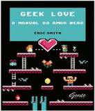 Geek Love - O Manual Do Amor Nerd - Gente