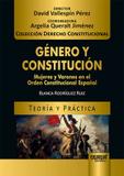 Género y Constitución - Mujeres y Varones en el Orden Constitucional Español - Teoría y Práctica - Juruá