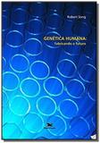 Genética humana - Fabricando o futuro