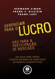 Gerenciar para o Lucro, não para a Participação de Mercado - Um Guia para Obter Lucros Maiores em Mercados Altamente Competitivos