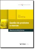 Gestão de Produtos e Marcas - Coleção Práticas de Gestão - Fgv