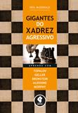 Gigantes do Xadrez Agressivo - Aprenda com Topalov, Geller, Bronstein, Alekhine & Morphy