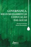 Governança, riscos socioambientais e educaçao das aguas - Appris
