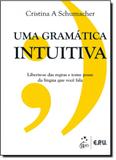 Gramática Intuitiva, Uma: Liberte se das Regras e Tome Posse da Língua que Você Fala - Epu - grupo gen