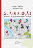 Guia de Adoção - No Jurídico, no Social, no Psicológico e na Família