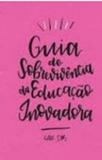 Guia de sobrevivência da educação inovadora - Caio dib de seixas