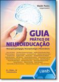 Guia Prático de Neuroeducação: Neuropsicopedagogia, Neuropsicologia e Neurociência - Wak