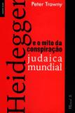 Heidegger e o Mito da Conspiração Judaica Mundial - Mauad