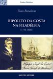 Hipólito da Costa na Filadélfia : Imprensa, maçonaria e cultura política na viagem de um ilustrado luso-brasileiro aos Estados Unidos (1798-1800) - Hucitec