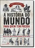 História do Mundo Para Quem Tem Pressa, A: Mais de 5000 Anos de História Resumidos Em 200 Páginas - Valentina