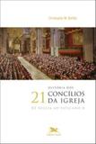 História dos 21 Concílios da Igreja - De Niceia ao Vaticano II