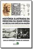 Historia ilustrada da medicina da idade media ao seculo do inicio da razao - Editora barauna