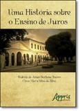 História Sobre o Ensino de Juros, Uma - Appris editora