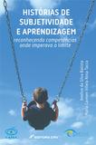 Histórias de Subjetividade e Aprendizagem - Reconhecendo Competências Onde Imperava o Limite - Crv