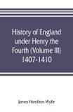 History of England under Henry the Fourth (Volume III) 1407-1410 - Alpha editions