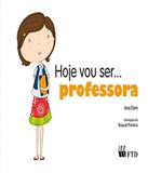 Hoje Vou Ser... Professora - Ftd
