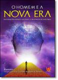 Homem e a Nova Era, O: Elucidações Espirituais Para a Transição Planetária - Isis editora