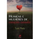 HOMENS e MULHERES DE CORACOES CURADOS - TONI MELO - Palavra e prece