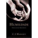 Humildade Verdadeira Grandeza - C. J. Mahaney - 9788599145425