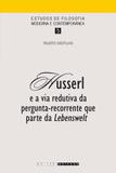 Husserl e a via redutiva da pergunta-recorrente que parte da lebenswelt - Editora unicamp
