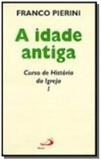 Idade antiga, a: curso de historia da igreja - Paulus