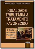 Igualdade Tributária Tratamento Favorecido - O Direito e os Arranjos Produtivos Locais - Jurua