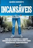 Incansáveis - Como empreendedores de garagem engolem tradicionais corporações e criam oportunidades transformadoras