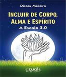 Incluir De Corpo, Alma E Espirito - A Escola 3.0 - W.a.k.
