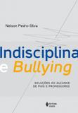 Indisciplina e bullying - Soluções ao alcance de pais e professores