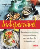Indispensável - Receitas vegetarianas contemporâneas para um dia a dia mais saboroso
