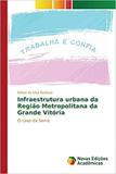 Infraestrutura urbana da Região Metropolitana da Grande Vitó - Novas edicoes academicas