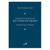 Iniciação à Filosofia de S. Tomás de Aquino (Vol. 1) - Pe. Henri-Dominique Gardeil - Paulus editora
